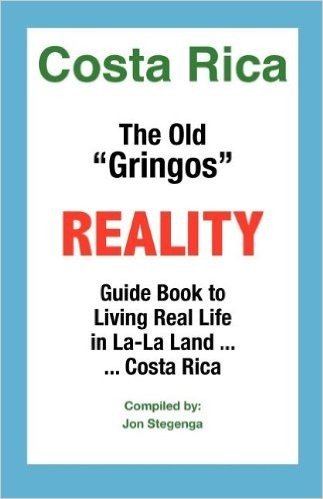 Costa Rica: The Old Gringos Reality Guide Book to Living in La-La Land...Costa Rica