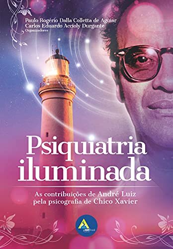Psiquiatria Iluminada: As contribuições de André Luiz pela psicografia de Chico Xavier