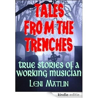 Tales from the Trenches: True Stories of a Working Musician: 7 Classic Gigs from the Comic to the Calamitous (English Edition) [Kindle-editie]
