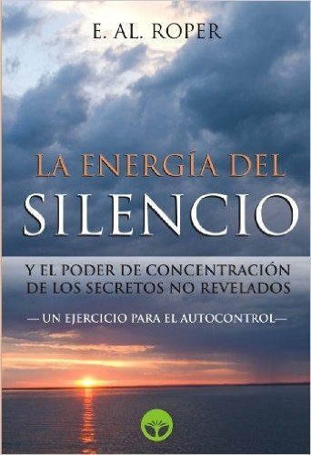 La Energia del Silencio y el poder de concentración de los secretos no revelados (Spanish Edition)