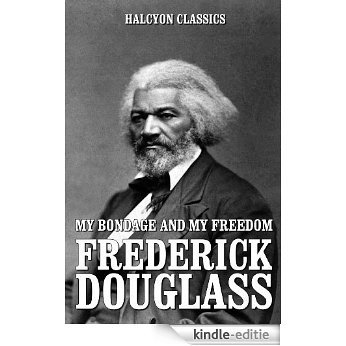 My Bondage and My Freedom and Other Works by Frederick Douglass (Unexpurgated Edition) (Halcyon Classics) (English Edition) [Kindle-editie]