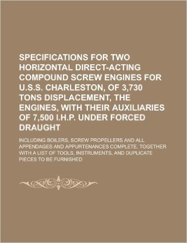 Specifications for Two Horizontal Direct-Acting Compound Screw Engines for U.S.S. Charleston, of 3,730 Tons Displacement, the Engines, with Their Auxi