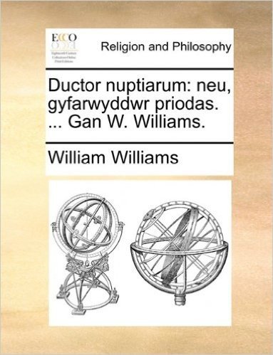 Ductor Nuptiarum: Neu, Gyfarwyddwr Priodas. ... Gan W. Williams.