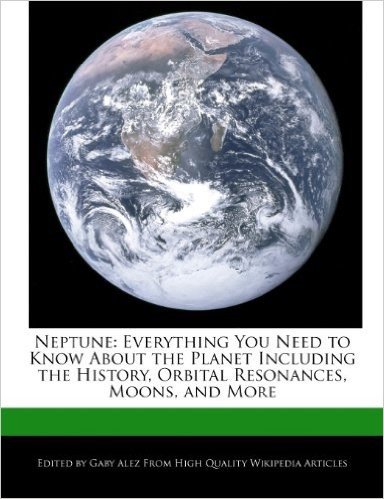 Neptune: Everything You Need to Know about the Planet Including the History, Orbital Resonances, Moons, and More