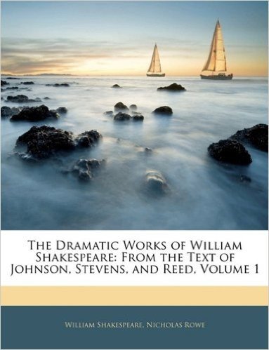 The Dramatic Works of William Shakespeare: From the Text of Johnson, Stevens, and Reed, Volume 1