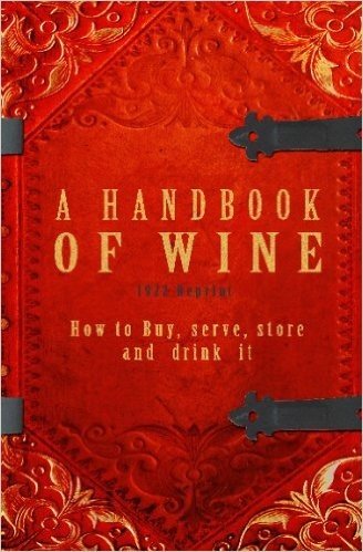 A Handbook of Wine 1922 Reprint: How to Buy, Serve, Store and Drink It