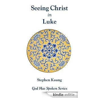 Seeing Christ in Luke: Seeing Christ as the Son of Man (God Has Spoken - Seeing Christ in the New Testament Book 3) (English Edition) [Kindle-editie]