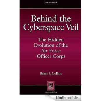 Behind the Cyberspace Veil: The Hidden Evolution of the Air Force Officer Corps (Praeger Security International) [Kindle-editie]