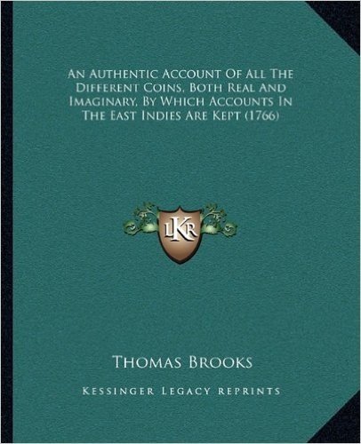 An Authentic Account of All the Different Coins, Both Real and Imaginary, by Which Accounts in the East Indies Are Kept (1766)