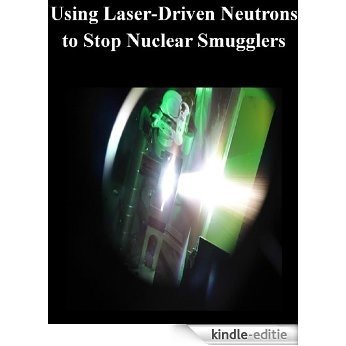 Using Laser-Driven Neutrons to Stop Nuclear Smugglers (English Edition) [Kindle-editie]