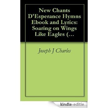 New Chants D'Esperance Hymn Poetry Ebook and Lyrics: Soaring on Wings Like Eagles (Hymnes et Louange Chantes: Worship and Praise Songs 1) (English Edition) [Kindle-editie]