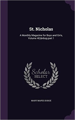 St. Nicholas: A Monthly Magazine for Boys and Girls, Volume 40, Part 1