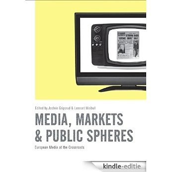 Media, Markets & Public Spheres: European Media at the Crossroads (Intellect Books - Changing Media, Changing Europe) [Kindle-editie]