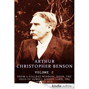 Works of Arthur Christopher Benson, Volume 2: From A College Window, Hugh, The Isles Of Sunset, Joyous Gard, The Silent Isle (English Edition) [Kindle-editie]