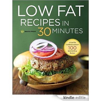 Low Fat Recipes in 30 Minutes: A Low Fat Cookbook with Over 100 Quick & Easy Recipes (English Edition) [Kindle-editie]