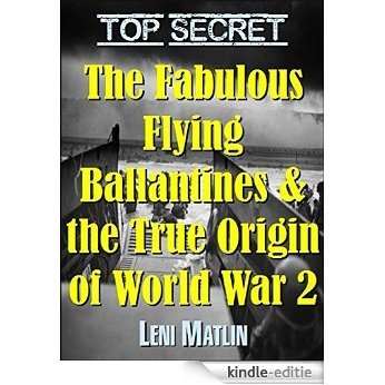 TOP SECRET: The Fabulous Flying Ballantines and the True Origin of World War 2 (English Edition) [Kindle-editie]