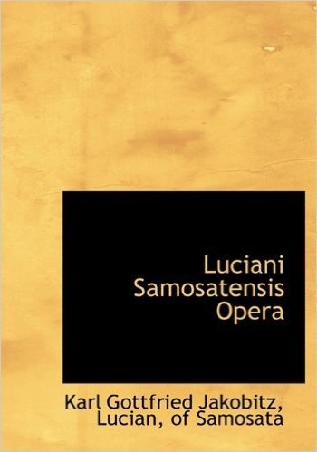 Luciani Samosatensis Opera