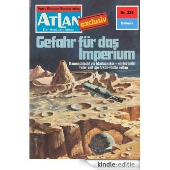 Atlan 226: Gefahr für das Imperium (Heftroman): Atlan-Zyklus "Der Held von Arkon (Teil 1)" (Atlan classics Heftroman) (German Edition) [Kindle-editie]