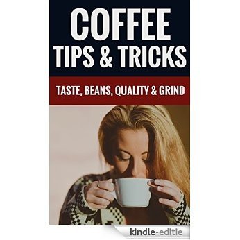 Coffee Tips & Tricks - Taste, Beans, Quality & Grind (English Edition) [Kindle-editie]