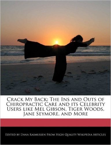 Crack My Back: The Ins and Outs of Chiropractic Care and Its Celebrity Users Like Mel Gibson, Tiger Woods, Jane Seymore, and More
