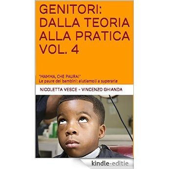 GENITORI: DALLA TEORIA ALLA PRATICA VOL. 4: "MAMMA, CHE PAURA!" Le paure dei bambini: aiutiamoli a superarle (Italian Edition) [Kindle-editie]