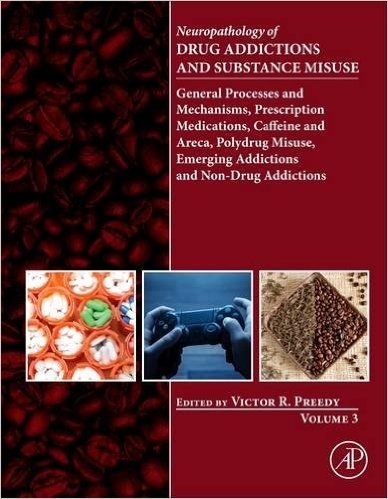 Neuropathology of Drug Addictions and Substance Misuse Volume 3: General Processes and Mechanisms, Prescription Medications, Caffeine and Areca, ... Emerging Addictions and Non-Drug Addictions baixar