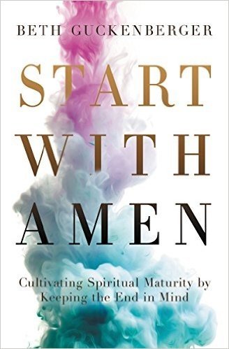 Start with Amen: Cultivating Spiritual Maturity by Keeping the End in Mind