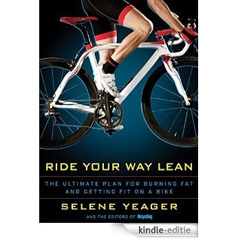 Ride Your Way Lean: The Ultimate Plan for Burning Fat and Getting Fit on a Bike [Kindle-editie]