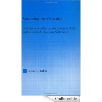 Surviving the Crossing: (Im)migration, Ethnicity, and Gender in Willa Cather, Gertrude Stein, and Nella Larsen (Literary Criticism and Cultural Theory) [Kindle-editie]