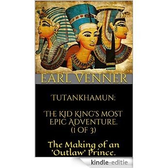 Tutankhamun: The Kid King's most Epic Adventure. (1 of 3): The Making of an 'Outlaw' Prince. (Tut, The boy king, Ancient Egypt, history, comedy, fiction, ... kids, young adults) (English Edition) [Kindle-editie]