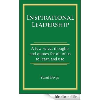 Inspirational Leadership: A few select thoughts and quotes for all of us to learn and use (English Edition) [Kindle-editie]
