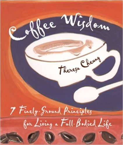 Coffee Wisdom: 7 Finely-Ground Principals for Living a Full-Bodied Life