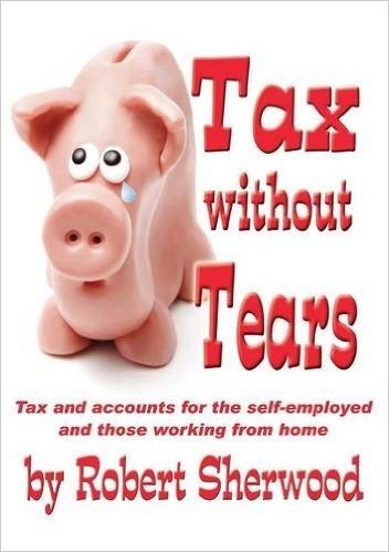 Tax Without Tears: Tax and Accounts for the Self-Employed Working from Home