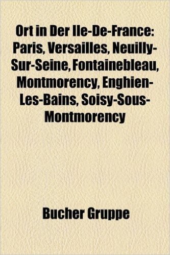 Ort in Der Ile-de-France: Paris, Versailles, Neuilly-Sur-Seine, Fontainebleau, Montmorency, Enghien-Les-Bains, Soisy-Sous-Montmorency
