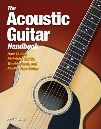 The Acoustic Guitar Handbook: How to Buy, Maintain, Set Up, Troubleshoot, and Repair Your Guitar