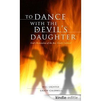 To Dance with the Devil's Daughter: God's Restoration of the Rev. Grady Caldwell (English Edition) [Kindle-editie]