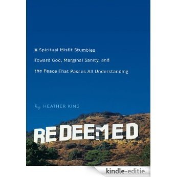 Redeemed: Stumbling Toward God, Sanity, and the Peace That Passes All Understanding: Stumbling Toward God, Sanity, and the Peace That Passes AllUnderstanding [Kindle-editie]