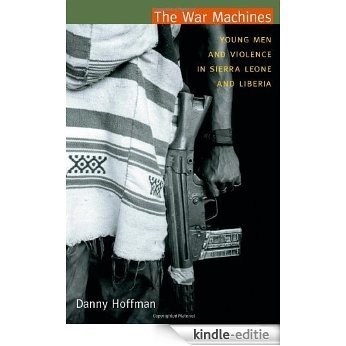 The War Machines: Young Men and Violence in Sierra Leone and Liberia (Cultures and practice of violence series) [Kindle-editie]