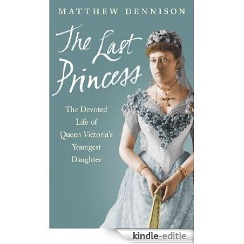 The Last Princess: The Devoted Life of Queen Victoria's Youngest Daughter (English Edition) [Kindle-editie]
