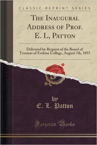 The Inaugural Address of Prof. E. L, Patton: Delivered by Request of the Board of Trustees of Erskine College, August 7th, 1855 (Classic Reprint) baixar