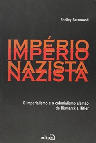 O Império Nazista. O Imperialismo e o Colonialismo Alemão de Bismarck a Hitler