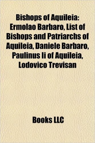 Bishops of Aquileia: Ermolao Barbaro, List of Bishops and Patriarchs of Aquileia, Daniele Barbaro, Paulinus II of Aquileia, Lodovico Trevis