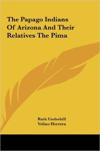 The Papago Indians of Arizona and Their Relatives the Pima