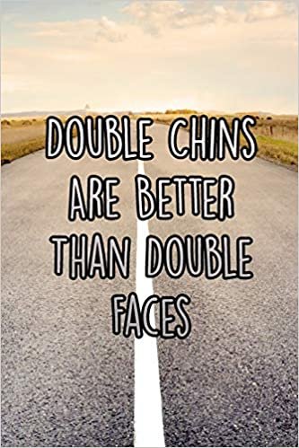 Double Chins Are Better Than Double Faces: Nice Blank Lined Notebook Journal Diary