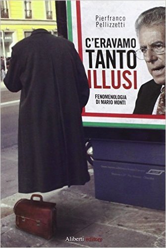 C'eravamo tanto illusi. Fenomenologia di Mario Monti