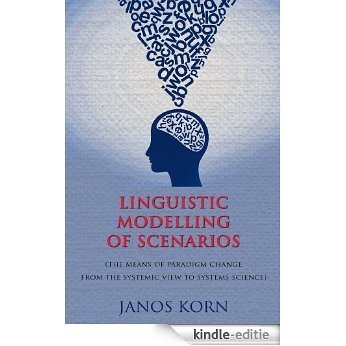 Linguistic Modelling of Scenarios: (the means of paradigm change from the systemic view to systems science) (English Edition) [Kindle-editie]