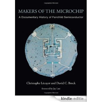 Makers of the Microchip: A Documentary History of Fairchild Semiconductor [Kindle-editie]