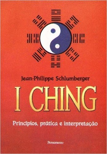 I Ching. Princípios, Prática E Interpretação