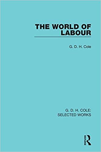 The World of Labour: A Discussion of the Present and Future of Trade Unionism (G. D. H. Cole Selected Works, Band 3)