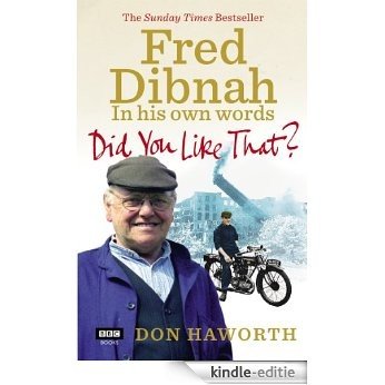 Did You Like That? Fred Dibnah, In His Own Words [Kindle-editie]